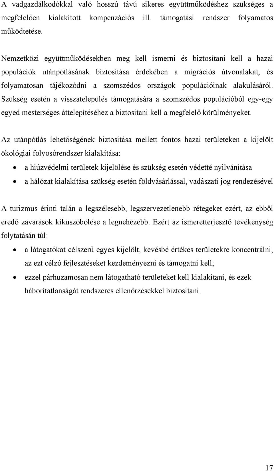 populációinak alakulásáról. Szükség esetén a visszatelepülés támogatására a szomszédos populációból egy-egy egyed mesterséges áttelepítéséhez a biztosítani kell a megfelelő körülményeket.