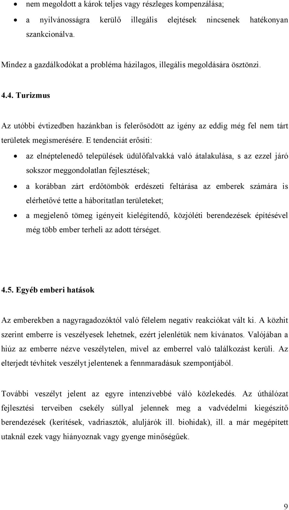 E tendenciát erősíti: az elnéptelenedő települések üdülőfalvakká való átalakulása, s az ezzel járó sokszor meggondolatlan fejlesztések; a korábban zárt erdőtömbök erdészeti feltárása az emberek