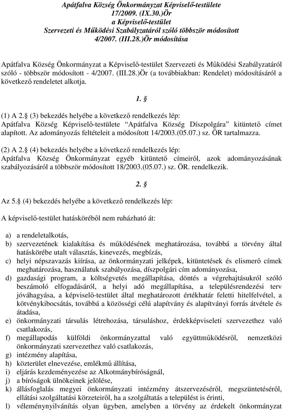 )Ör (a továbbiakban: Rendelet) módosításáról a következı rendeletet alkotja. 1. (1) A 2.