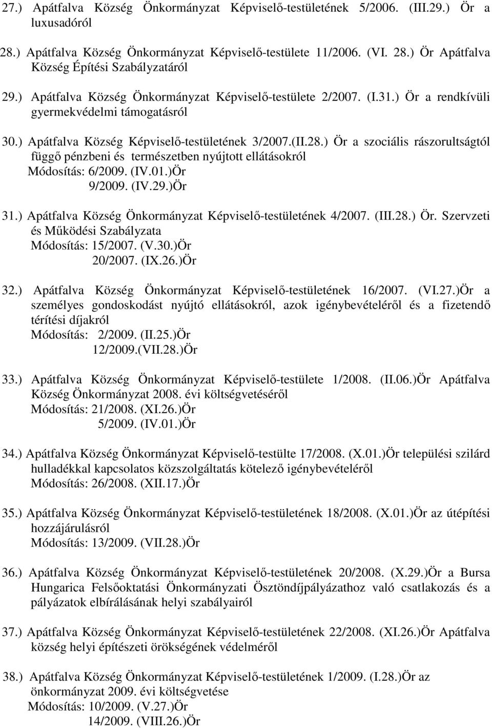 ) Ör a szociális rászorultságtól függı pénzbeni és természetben nyújtott ellátásokról Módosítás: 6/2009. (IV.01.)Ör 9/2009. (IV.29.)Ör 31.) Apátfalva Község Önkormányzat Képviselı-testületének 4/2007.