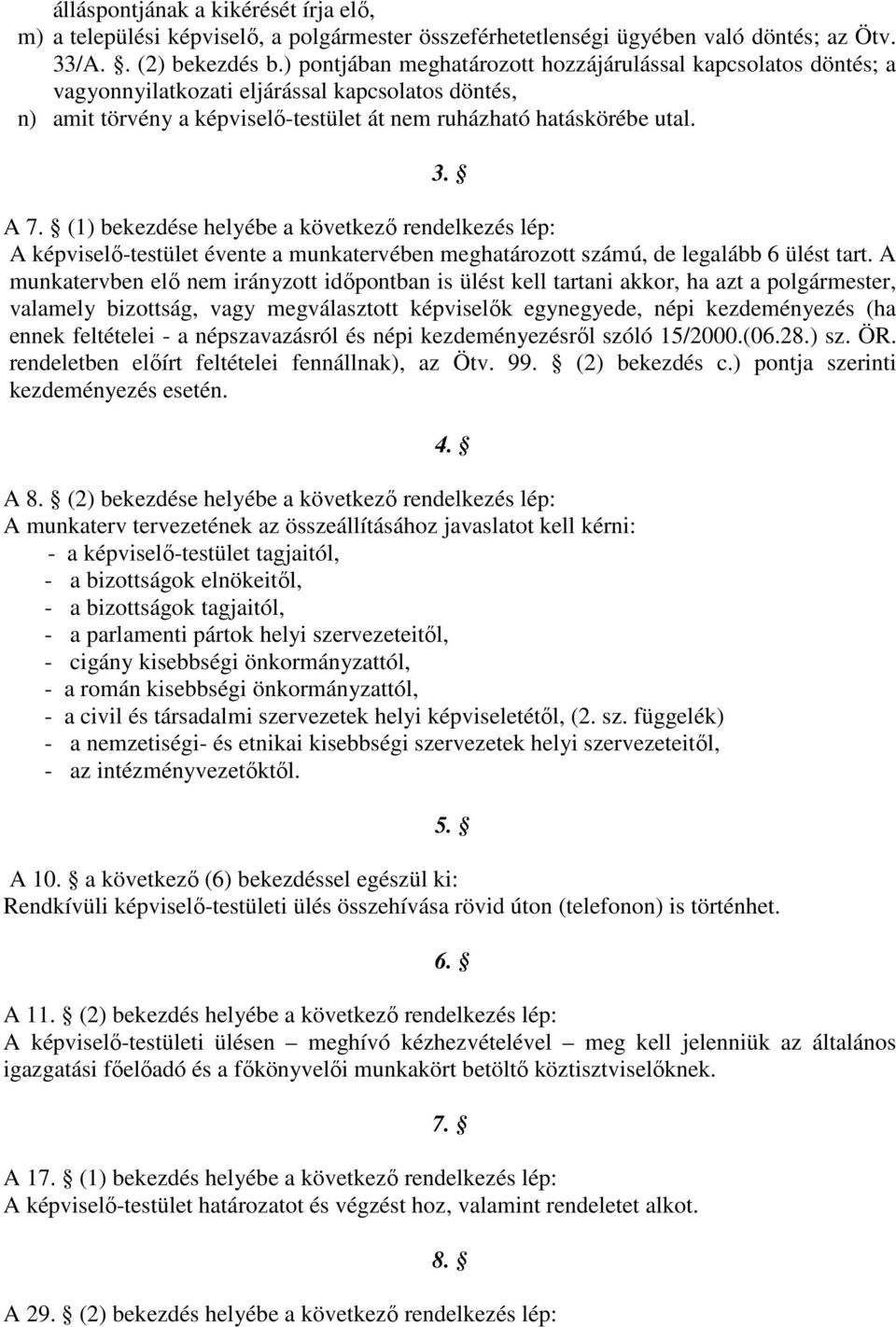 (1) bekezdése helyébe a következı rendelkezés lép: A képviselı-testület évente a munkatervében meghatározott számú, de legalább 6 ülést tart.