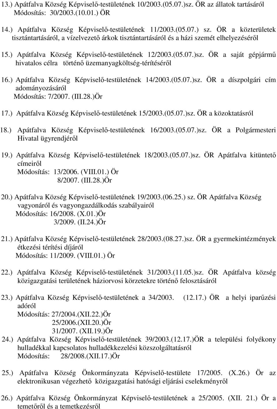 ÖR a saját gépjármő hivatalos célra történı üzemanyagköltség-térítésérıl 16.) Apátfalva Község Képviselı-testületének 14/2003.(05.07.)sz. ÖR a díszpolgári cím adományozásáról Módosítás: 7/2007. (III.