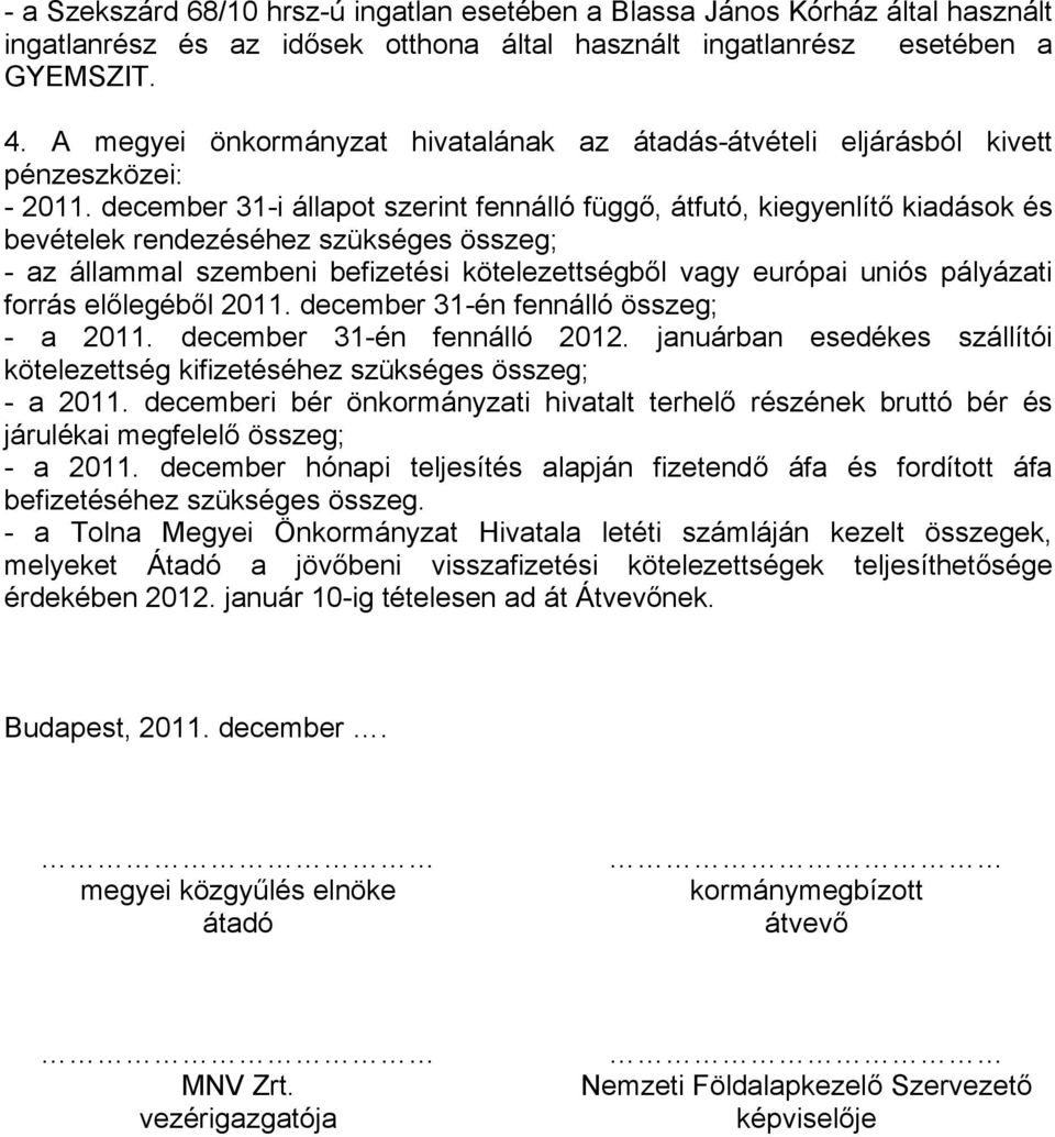 december 31-i állapot szerint fennálló függő, átfutó, kiegyenlítő kiadások és bevételek rendezéséhez szükséges összeg; - az állammal szembeni befizetési kötelezettségből vagy európai uniós pályázati