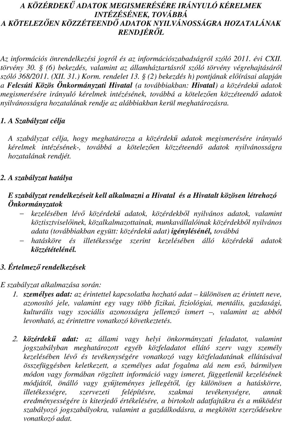 (2) bekezdés h) pontjának előírásai alapján a Felcsúti Közös Önkormányzati Hivatal (a továbbiakban: Hivatal) a közérdekű adatok megismerésére irányuló kérelmek intézésének, továbbá a kötelezően