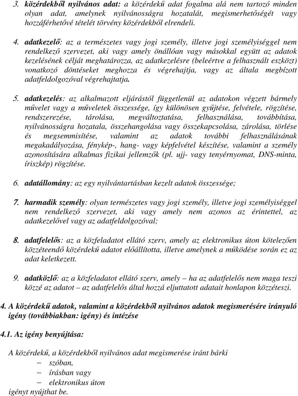 adatkezelő: az a természetes vagy jogi személy, illetve jogi személyiséggel nem rendelkező szervezet, aki vagy amely önállóan vagy másokkal együtt az adatok kezelésének célját meghatározza, az