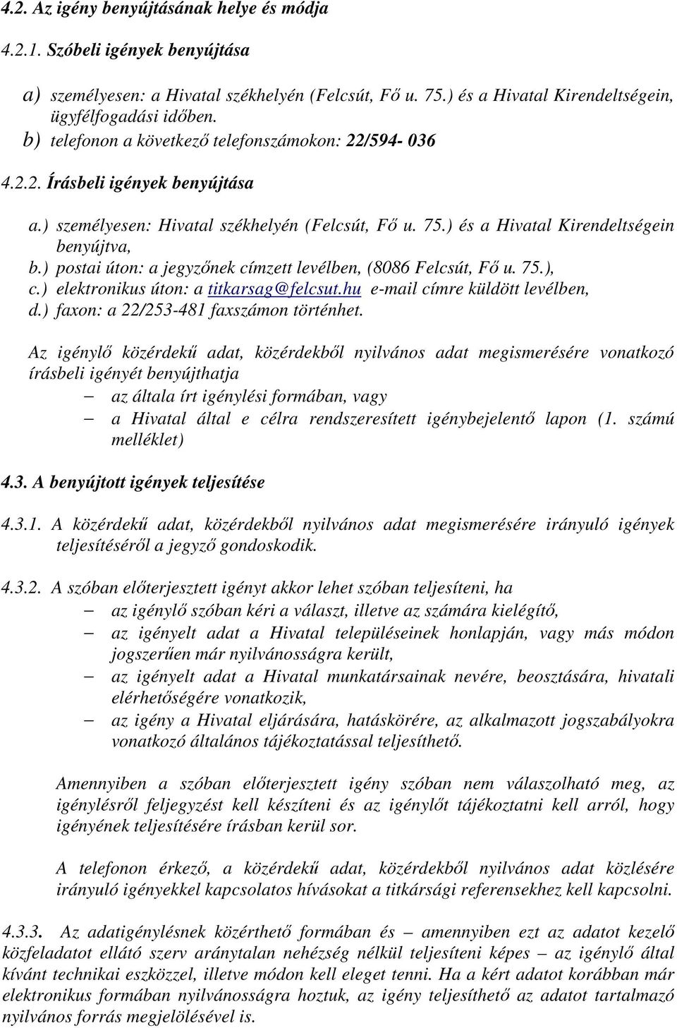 ) postai úton: a jegyzőnek címzett levélben, (8086 Felcsút, Fő u. 75.), c.) elektronikus úton: a titkarsag@felcsut.hu e-mail címre küldött levélben, d.) faxon: a 22/253-481 faxszámon történhet.