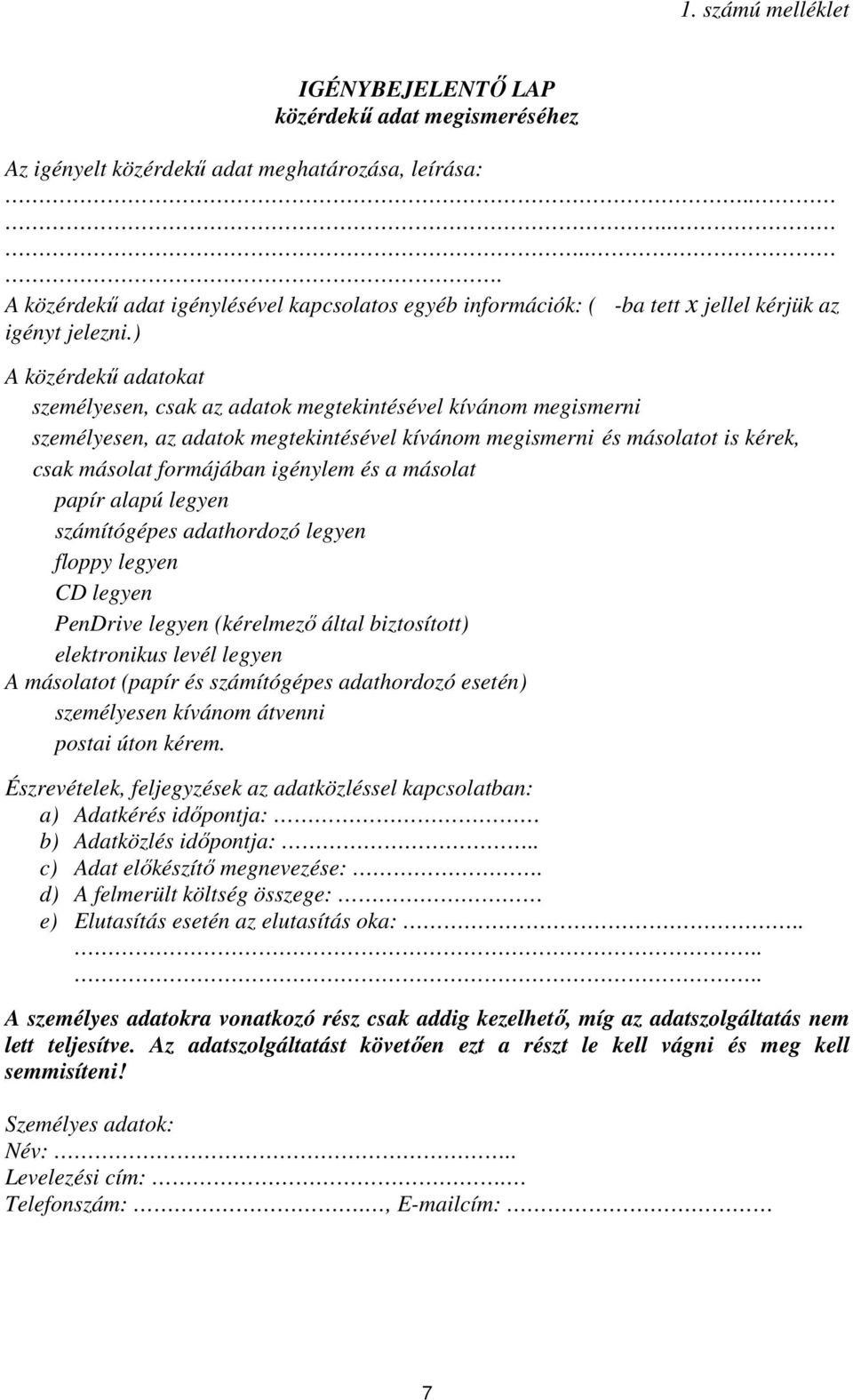 ) A közérdekű adatokat személyesen, csak az adatok megtekintésével kívánom megismerni személyesen, az adatok megtekintésével kívánom megismerni és másolatot is kérek, csak másolat formájában igénylem