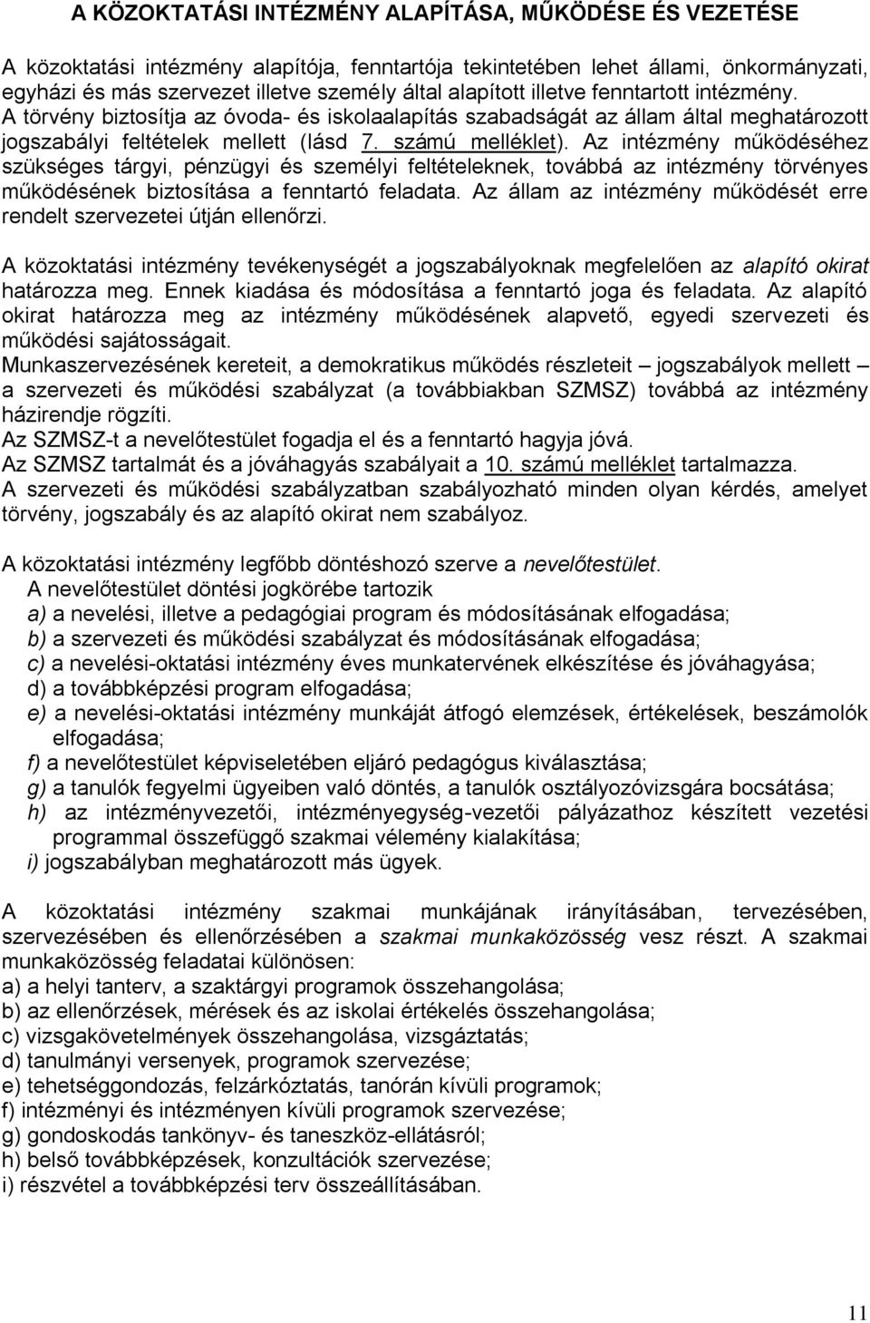 Az intézmény működéséhez szükséges tárgyi, pénzügyi és személyi feltételeknek, továbbá az intézmény törvényes működésének biztosítása a fenntartó feladata.