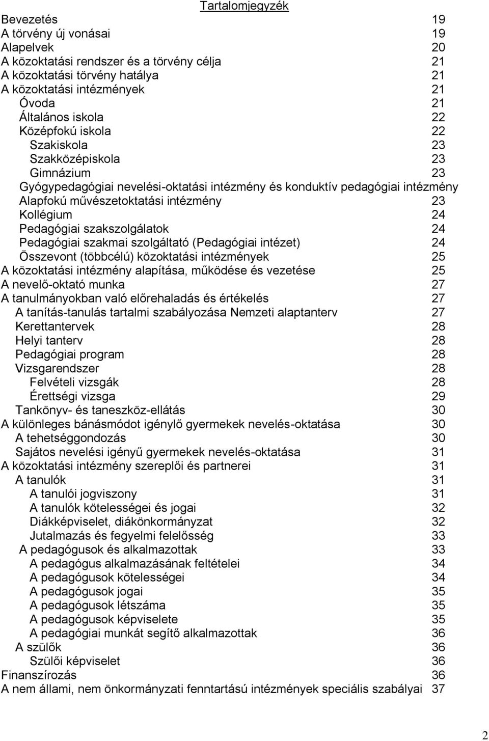 Pedagógiai szakszolgálatok 24 Pedagógiai szakmai szolgáltató (Pedagógiai intézet) 24 Összevont (többcélú) közoktatási intézmények 25 A közoktatási intézmény alapítása, működése és vezetése 25 A