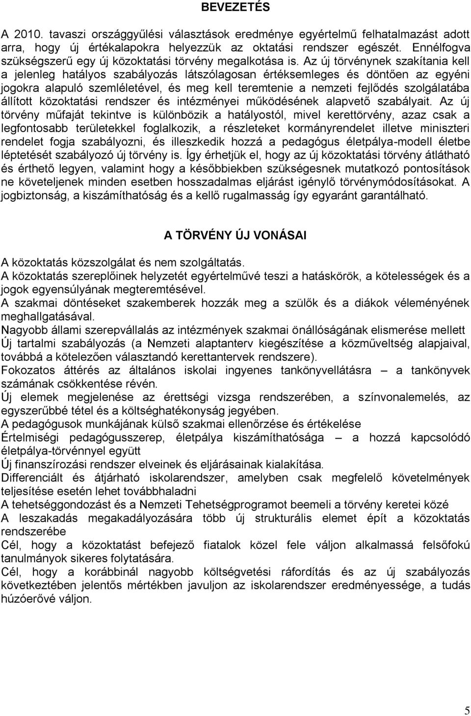 Az új törvénynek szakítania kell a jelenleg hatályos szabályozás látszólagosan értéksemleges és döntően az egyéni jogokra alapuló szemléletével, és meg kell teremtenie a nemzeti fejlődés szolgálatába