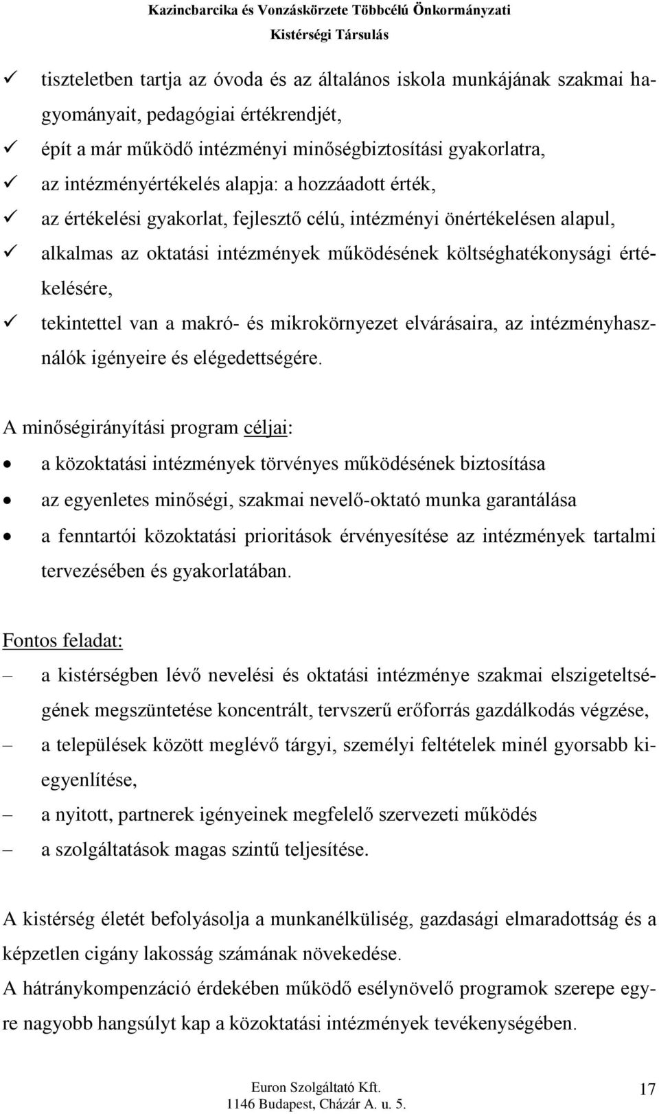 makró- és mikrokörnyezet elvárásaira, az intézményhasználók igényeire és elégedettségére.