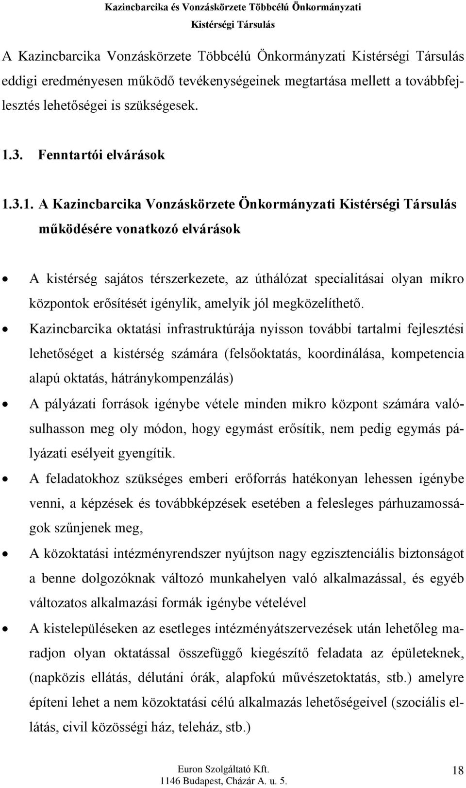 3.1. A Kazincbarcika Vonzáskörzete Önkormányzati mûködésére vonatkozó elvárások A kistérség sajátos térszerkezete, az úthálózat specialitásai olyan mikro központok erõsítését igénylik, amelyik jól