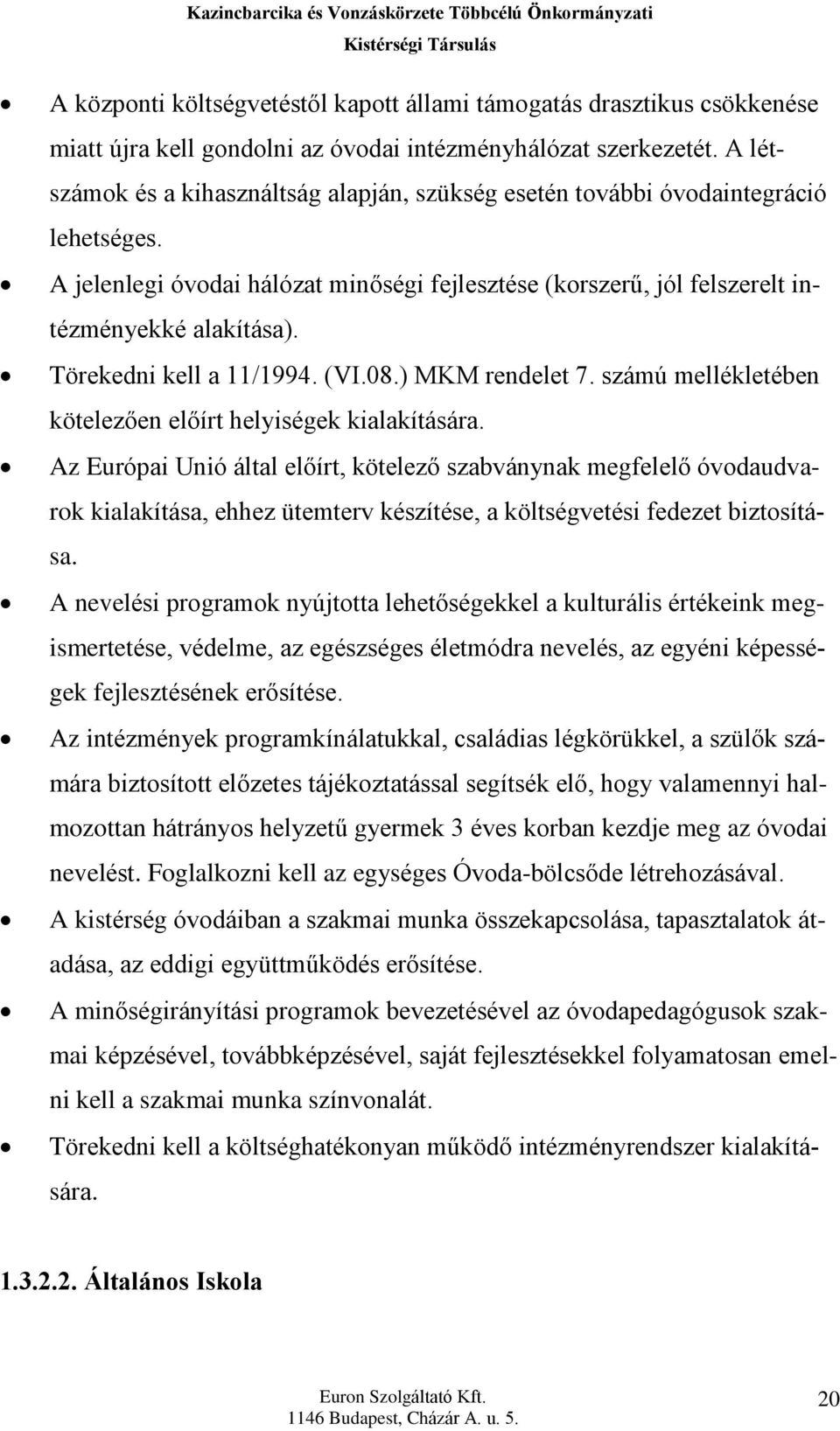 Törekedni kell a 11/1994. (VI.08.) MKM rendelet 7. számú mellékletében kötelezõen elõírt helyiségek kialakítására.