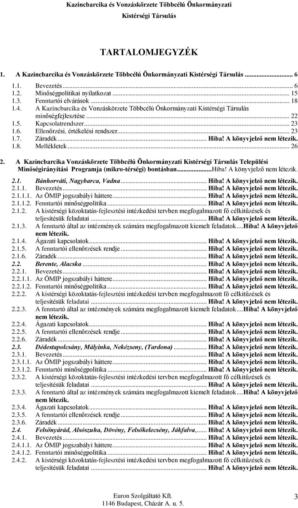 A könyvjelzõ nem létezik. 1.8. Mellékletek... 26 2. A Kazincbarcika Vonzáskörzete Többcélú Önkormányzati Települési Minõségirányítási Programja (mikro-térségi) bontásban...hiba!