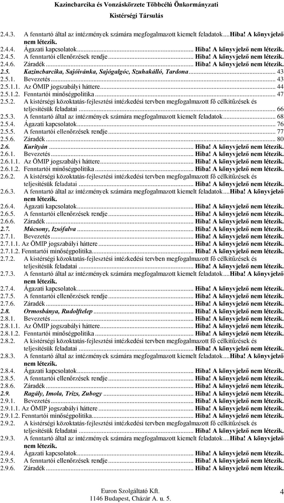 Bevezetés... 43 2.5.1.1. Az ÖMIP jogszabályi háttere... 44 2.5.1.2. Fenntartói minõségpolitika... 47 2.5.2. A kistérségi közoktatás-fejlesztési intézkedési tervben megfogalmazott fõ célkitûzések és teljesítésük feladatai.