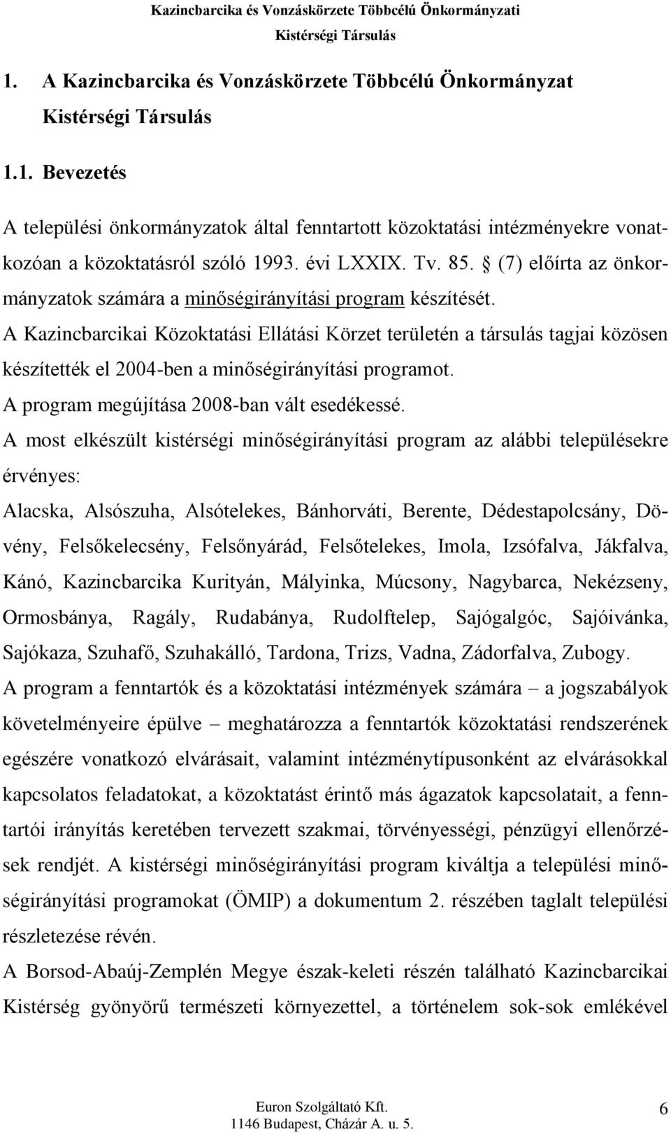 A Kazincbarcikai Közoktatási Ellátási Körzet területén a társulás tagjai közösen készítették el 2004-ben a minõségirányítási programot. A program megújítása 2008-ban vált esedékessé.