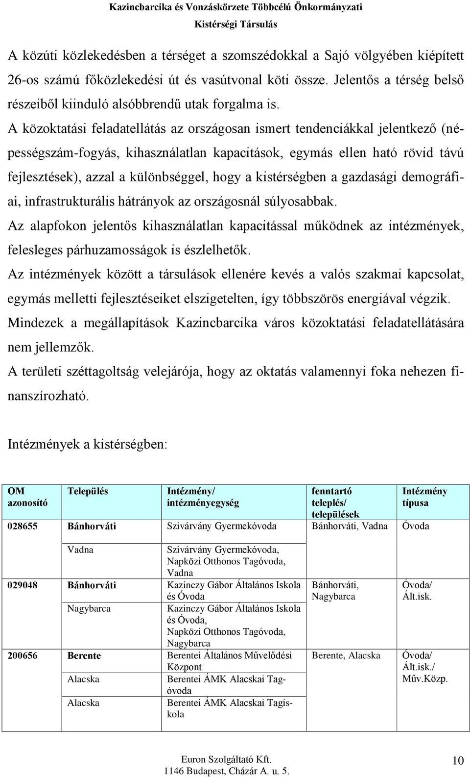 A közoktatási feladatellátás az országosan ismert tendenciákkal jelentkezõ (népességszám-fogyás, kihasználatlan kapacitások, egymás ellen ható rövid távú fejlesztések), azzal a különbséggel, hogy a