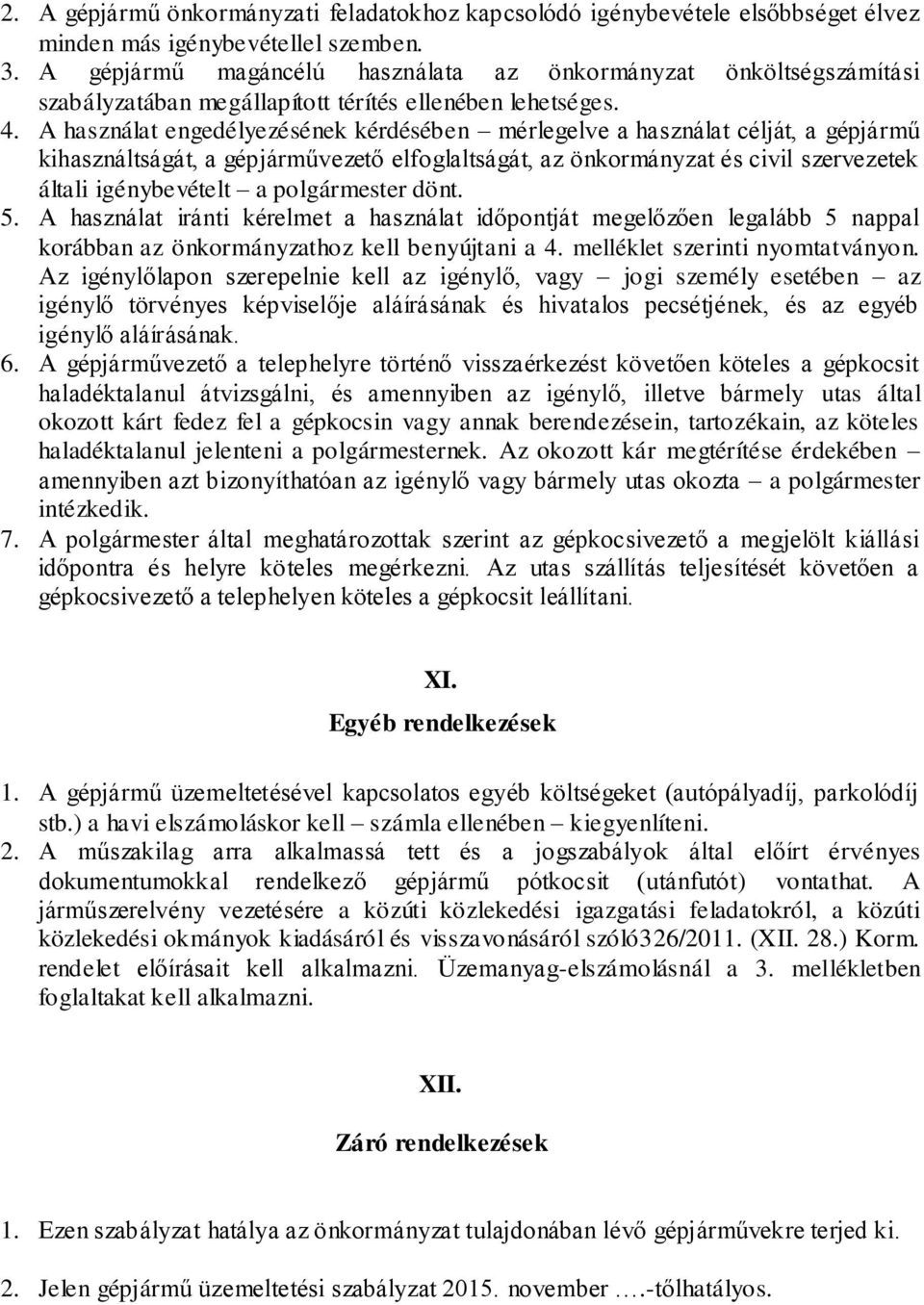 A használat engedélyezésének kérdésében mérlegelve a használat célját, a gépjármű kihasználtságát, a gépjárművezető elfoglaltságát, az önkormányzat és civil szervezetek általi igénybevételt a