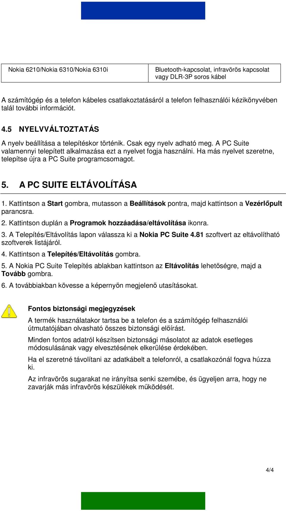 Ha más nyelvet szeretne, telepítse újra a PC Suite programcsomagot. 5. A PC SUITE ELTÁVOLÍTÁSA 1. Kattintson a Start gombra, mutasson a Beállítások pontra, majd kattintson a Vezérlőpult parancsra. 2.