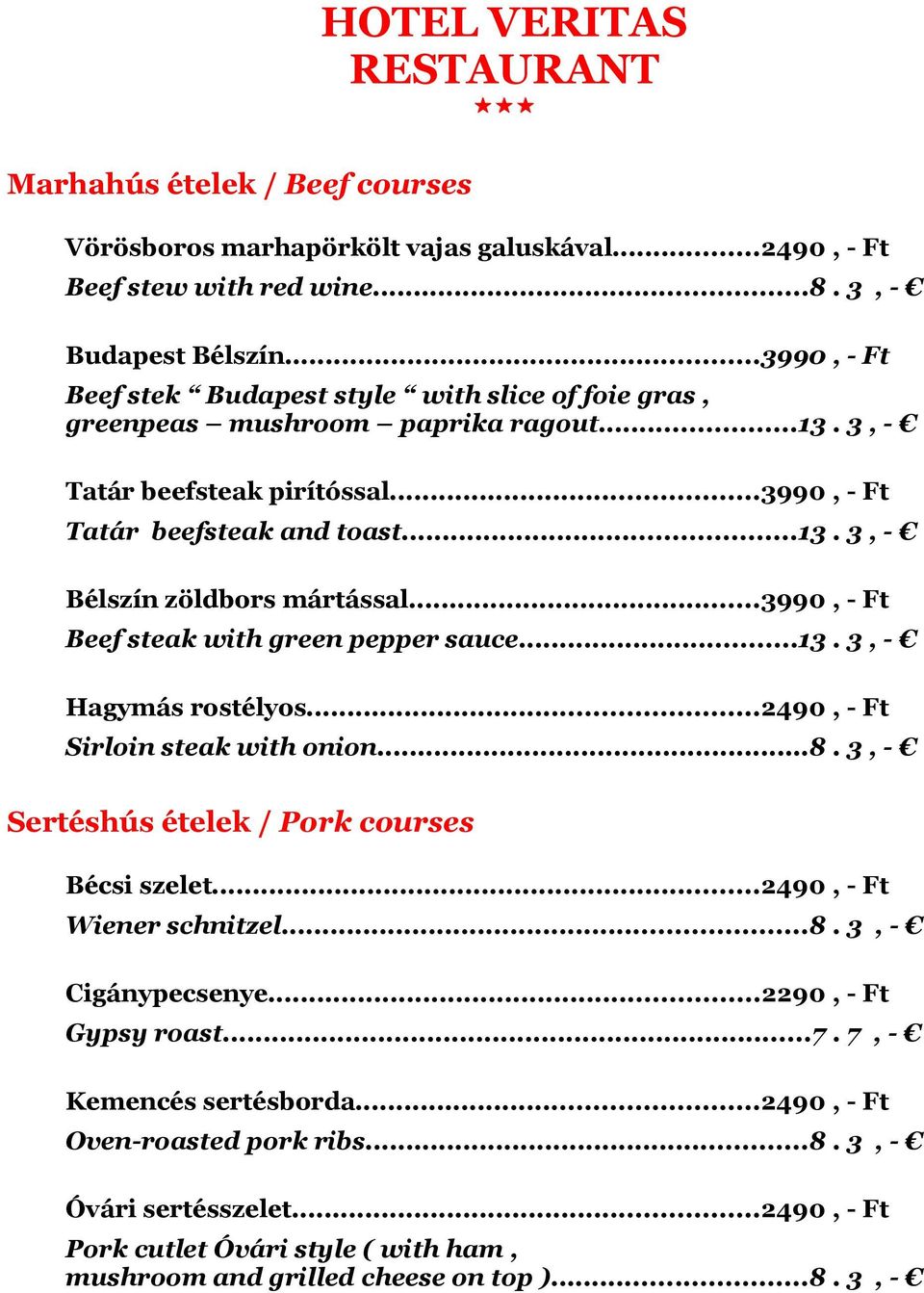 ..3990, - Ft Beef steak with green pepper sauce...13. 3, - Hagymás rostélyos...2490, - Ft Sirloin steak with onion...8. 3, - Sertéshús ételek / Pork courses Bécsi szelet...2490, - Ft Wiener schnitzel.