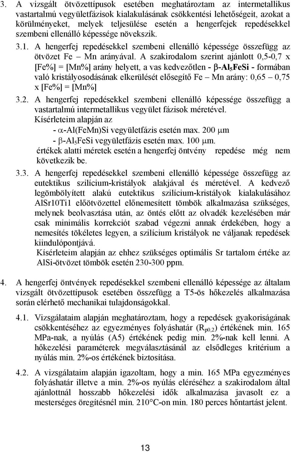 A szakirodalom szerint ajánlott 0,5-0,7 x [Fe%] = [Mn%] arány helyett, a vas kedvezőtlen - β-al 5 FeSi - formában való kristályosodásának elkerülését elősegítő Fe Mn arány: 0,65 0,75 x [Fe%] = [Mn%]