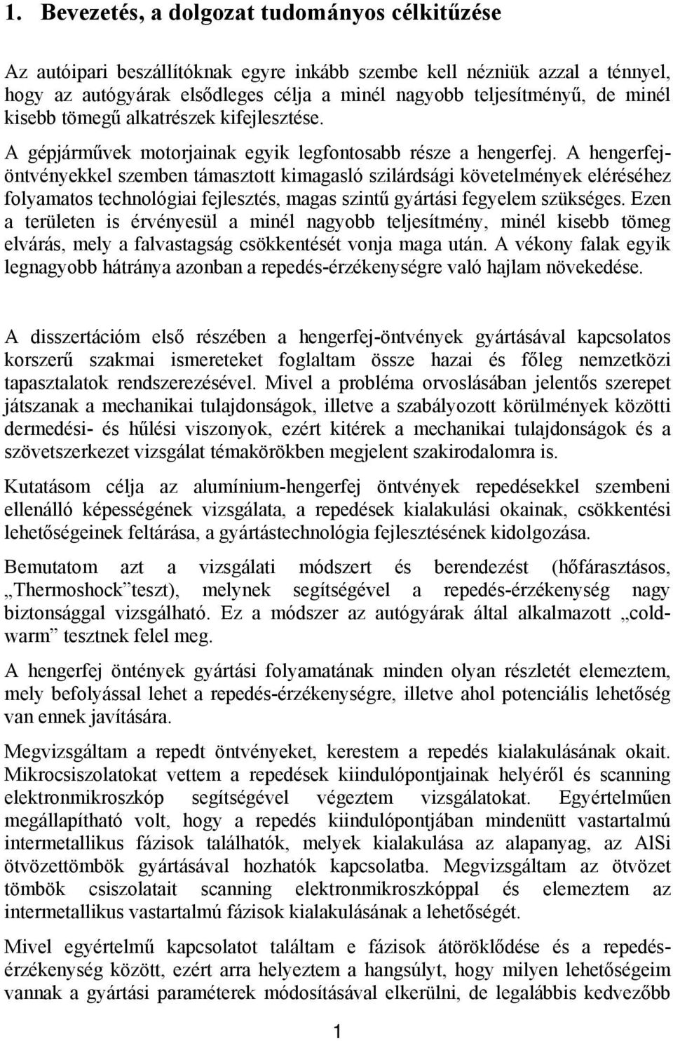 A hengerfejöntvényekkel szemben támasztott kimagasló szilárdsági követelmények eléréséhez folyamatos technológiai fejlesztés, magas szintű gyártási fegyelem szükséges.
