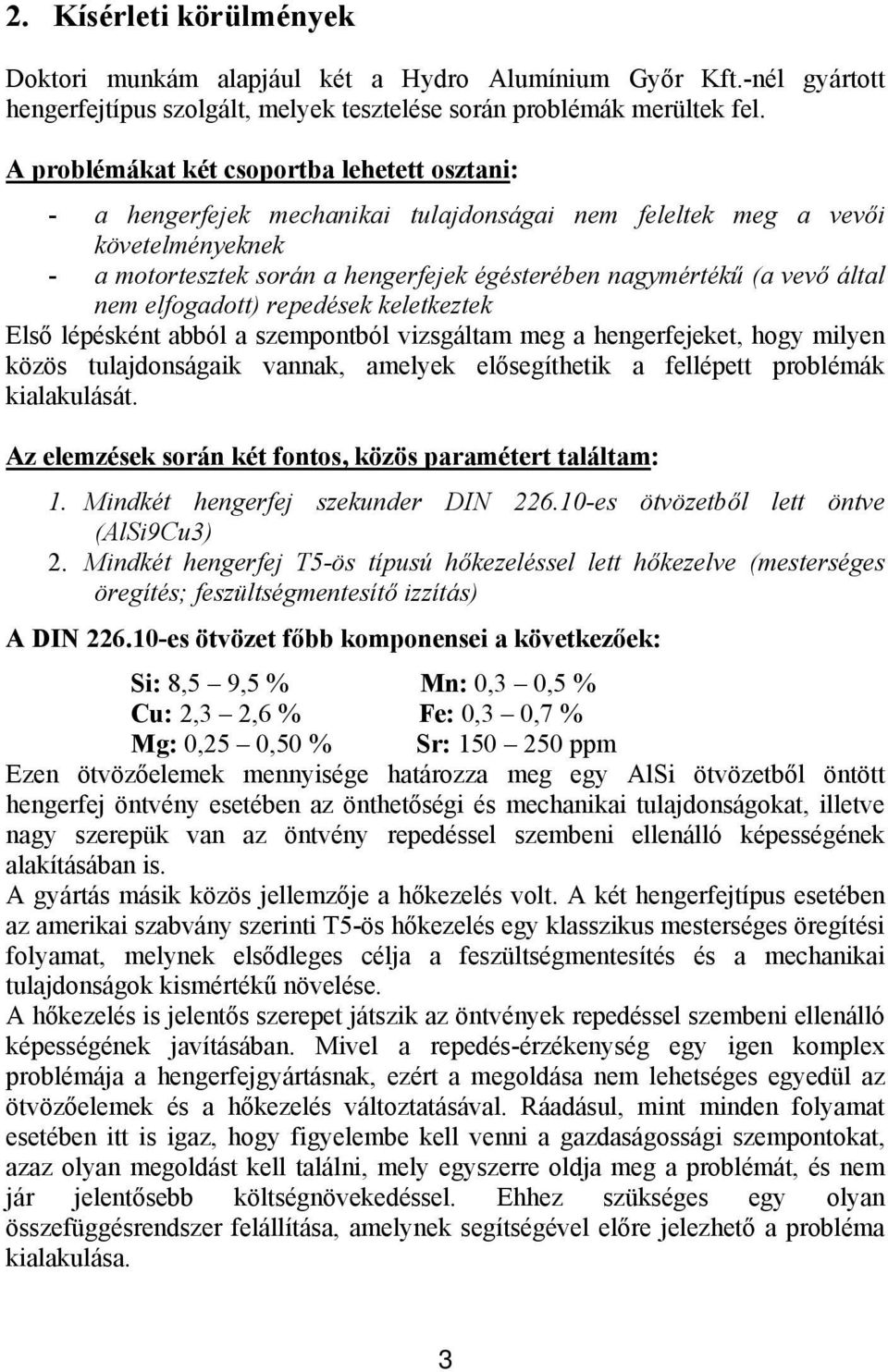által nem elfogadott) repedések keletkeztek Első lépésként abból a szempontból vizsgáltam meg a hengerfejeket, hogy milyen közös tulajdonságaik vannak, amelyek elősegíthetik a fellépett problémák