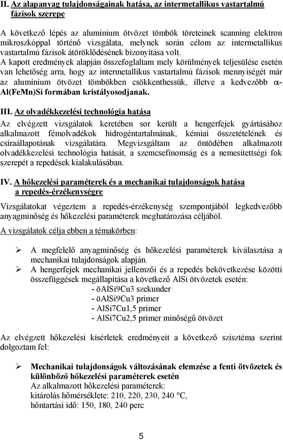 A kapott eredmények alapján összefoglaltam mely körülmények teljesülése esetén van lehetőség arra, hogy az intermetallikus vastartalmú fázisok mennyiségét már az alumínium ötvözet tömbökben