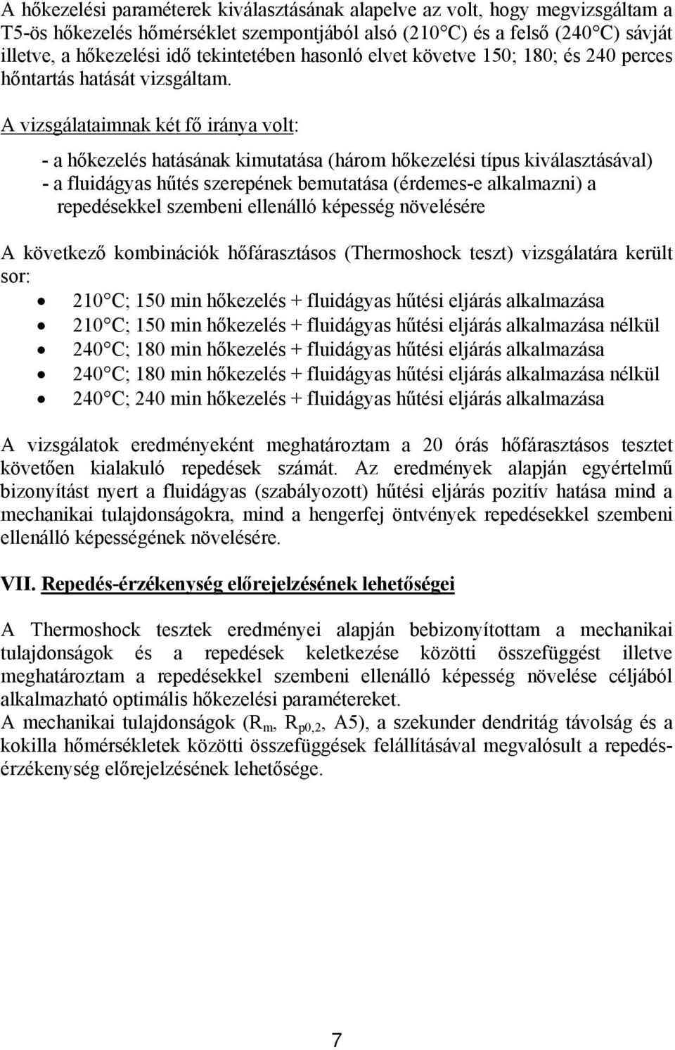 A vizsgálataimnak két fő iránya volt: - a hőkezelés hatásának kimutatása (három hőkezelési típus kiválasztásával) - a fluidágyas hűtés szerepének bemutatása (érdemes-e alkalmazni) a repedésekkel