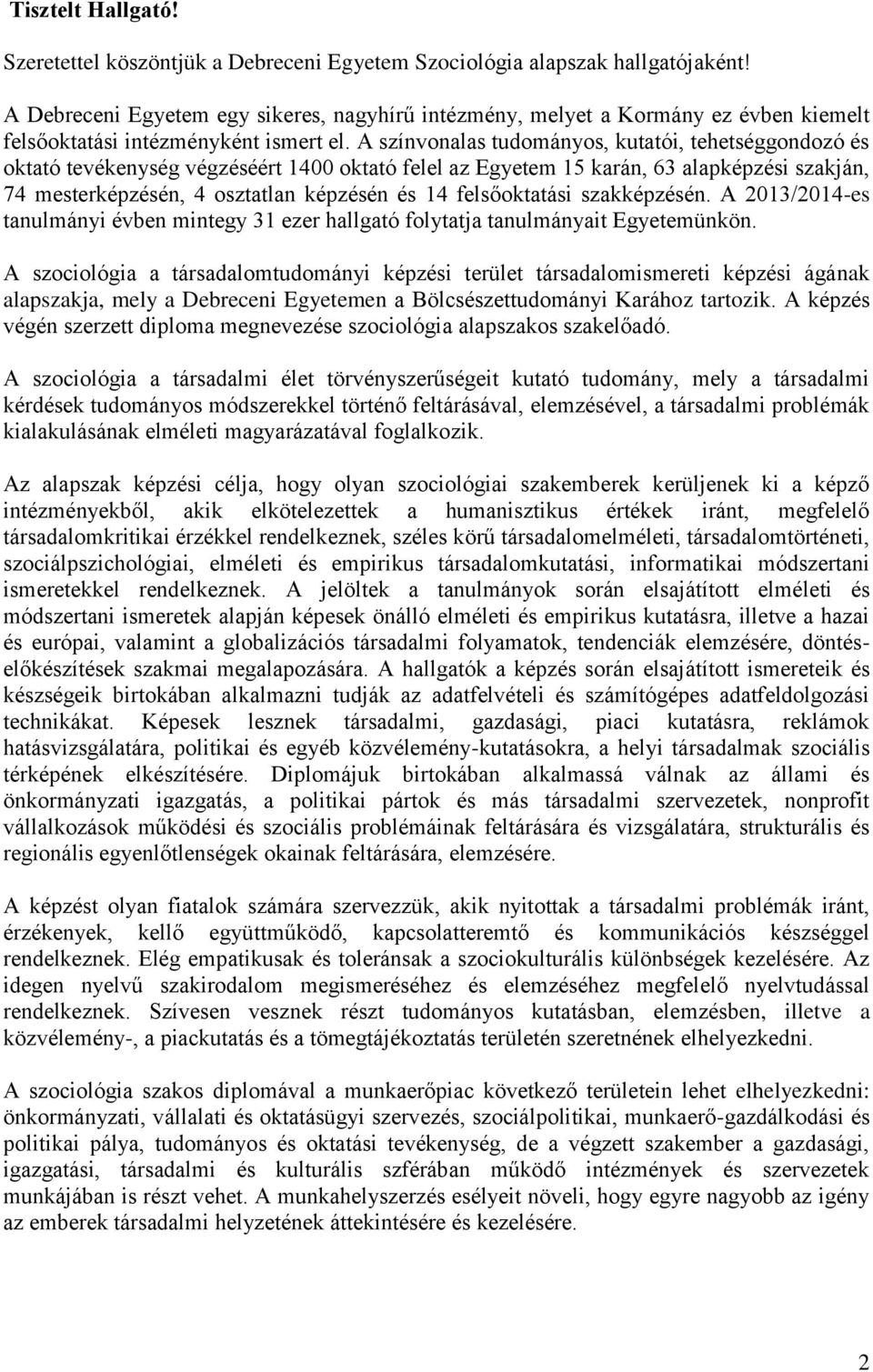 A színvonalas tudományos, kutatói, tehetséggondozó és oktató tevékenység végzéséért 1400 oktató felel az Egyetem 15 karán, 63 alapképzési szakján, 74 mesterképzésén, 4 osztatlan képzésén és 14