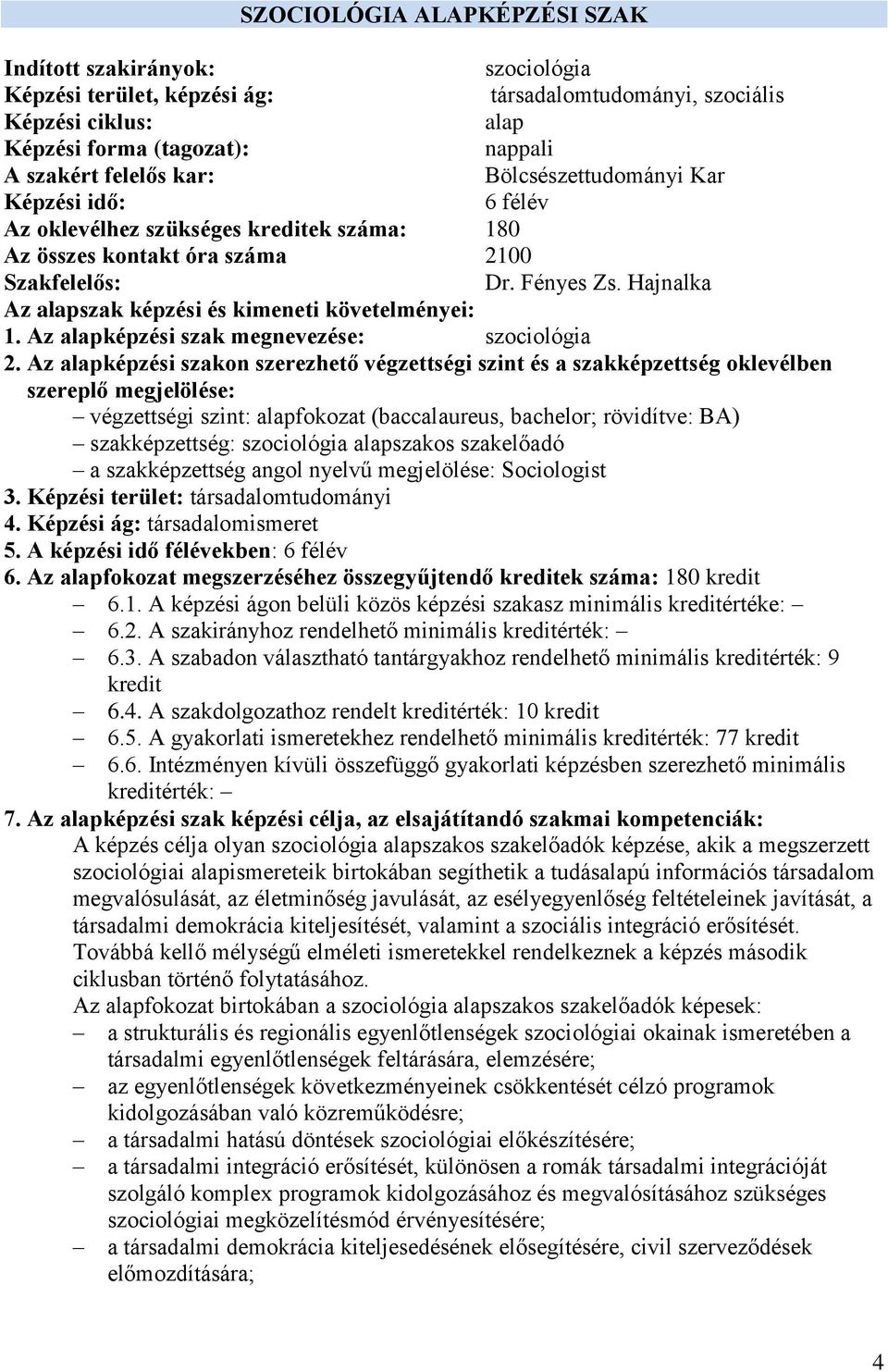 Hajnalka Az alapszak képzési és kimeneti követelményei: 1. Az alapképzési szak megnevezése: szociológia 2.