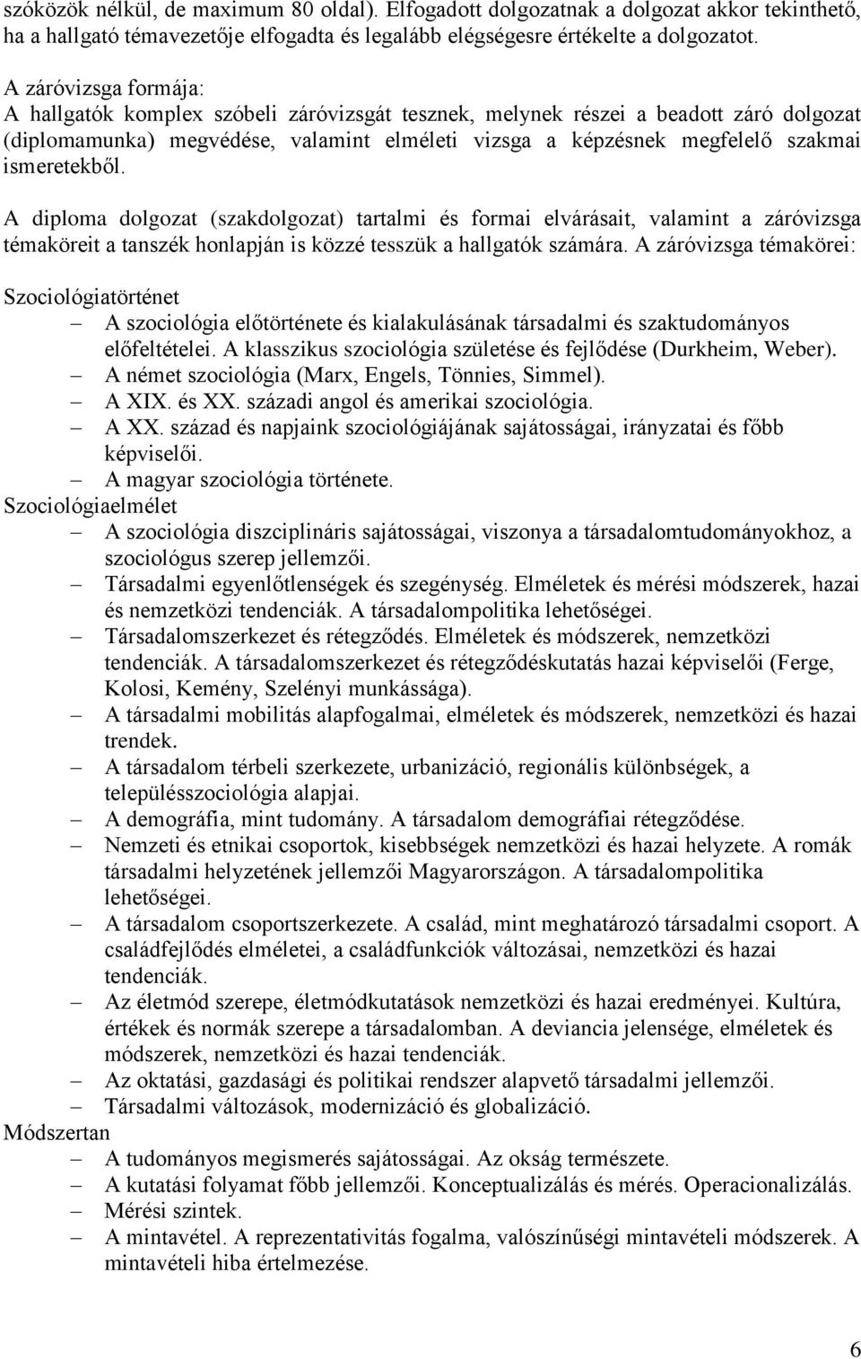 ismeretekből. A diploma dolgozat (szakdolgozat) tartalmi és formai elvárásait, valamint a záróvizsga témaköreit a tanszék honlapján is közzé tesszük a hallgatók számára.