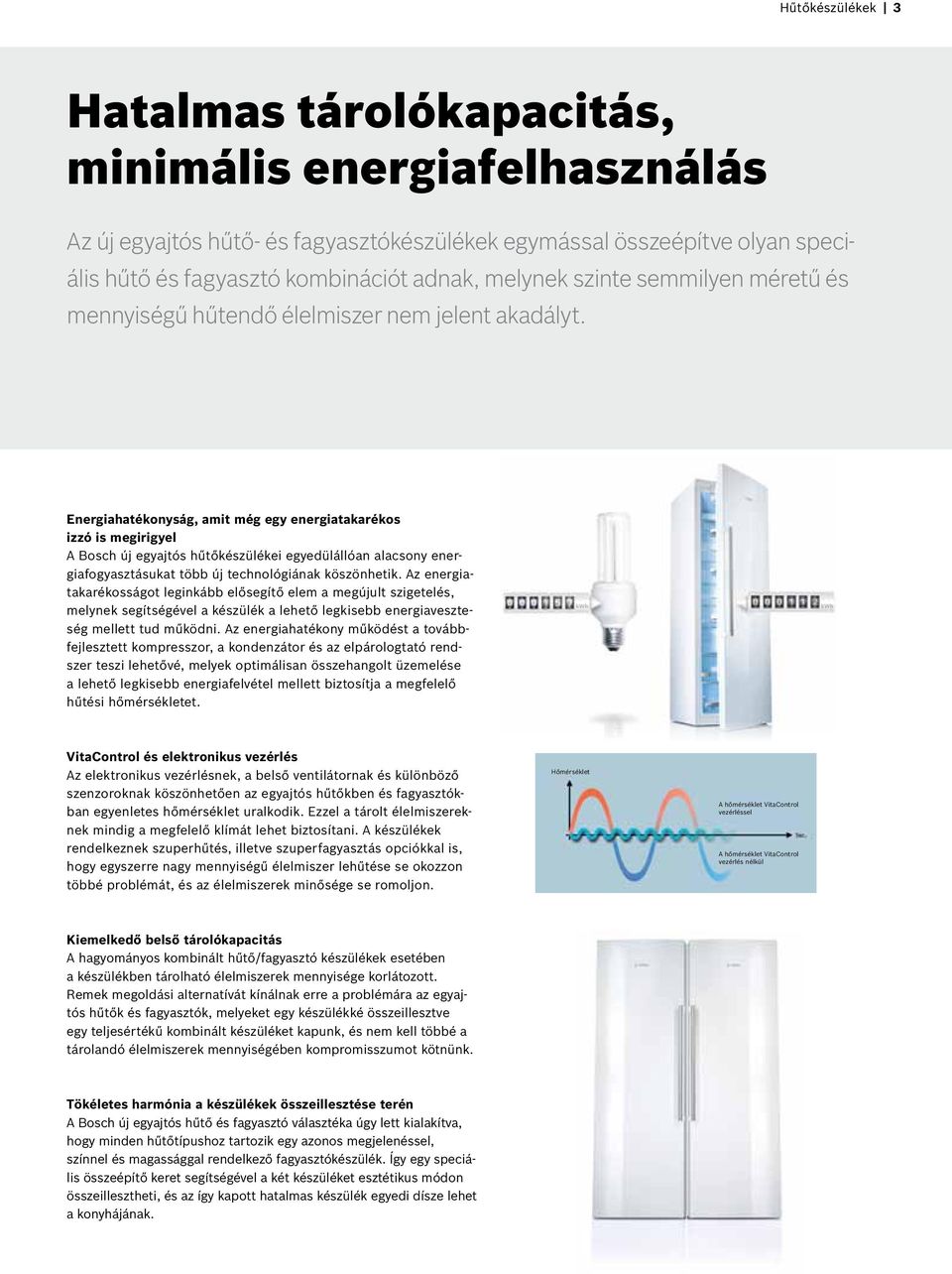 hatékonyság, amit még egy energiatakarékos izzó is megirigyel A Bosch új egyajtós hűtőkészülékei egyedülállóan alacsony energiafogyasztásukat több új technológiának köszönhetik.