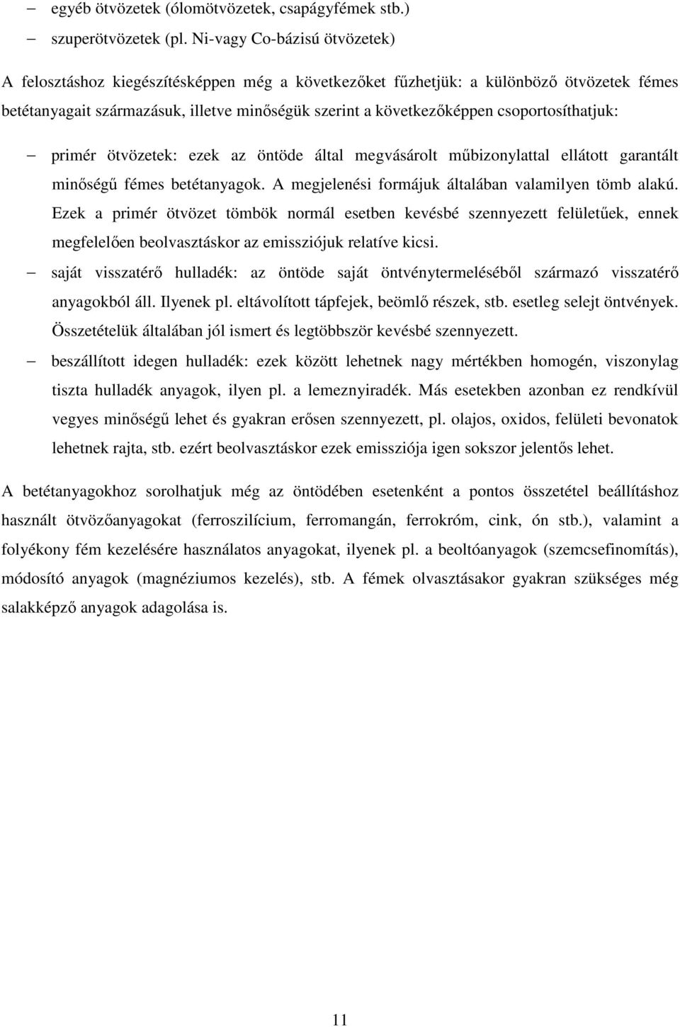 csoportosíthatjuk: primér ötvözetek: ezek az öntöde által megvásárolt mőbizonylattal ellátott garantált minıségő fémes betétanyagok. A megjelenési formájuk általában valamilyen tömb alakú.