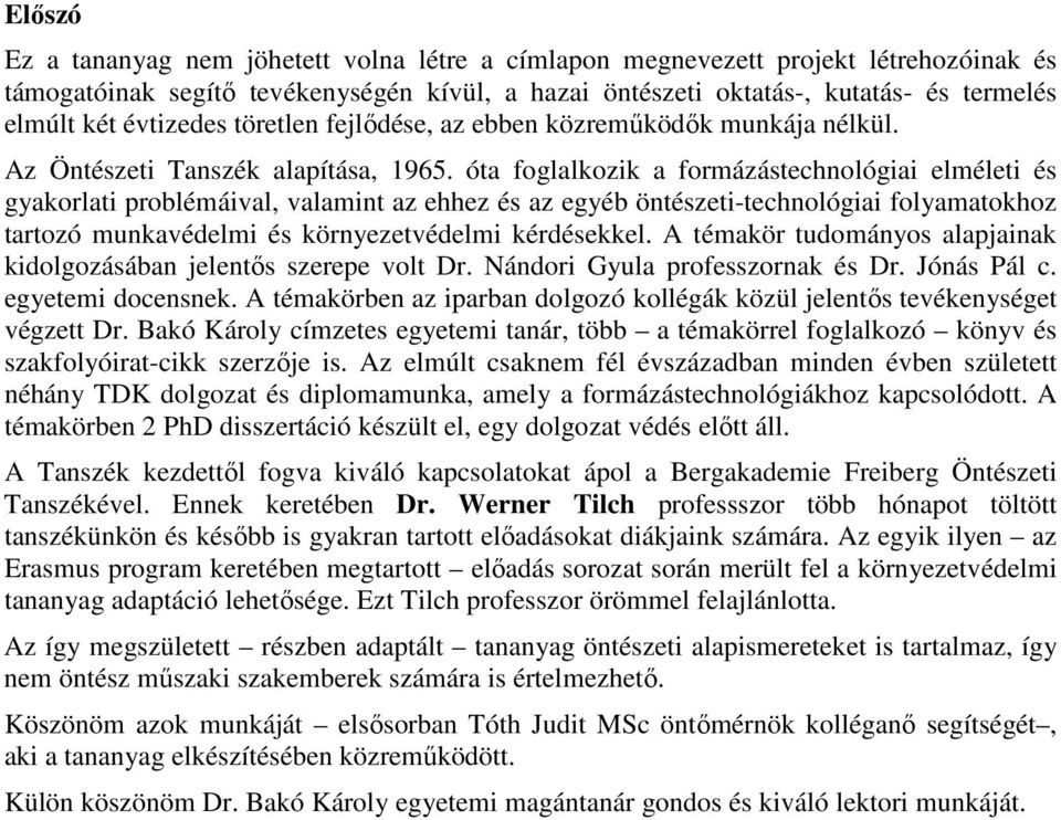 óta foglalkozik a formázástechnológiai elméleti és gyakorlati problémáival, valamint az ehhez és az egyéb öntészeti-technológiai folyamatokhoz tartozó munkavédelmi és környezetvédelmi kérdésekkel.