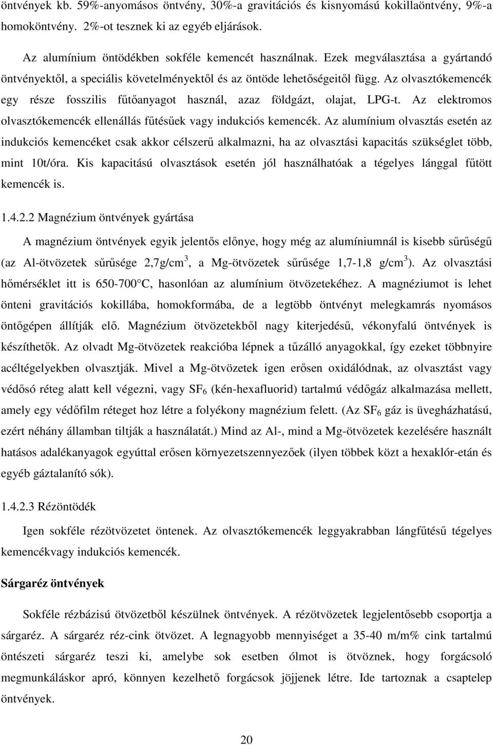 Az elektromos olvasztókemencék ellenállás főtésőek vagy indukciós kemencék.