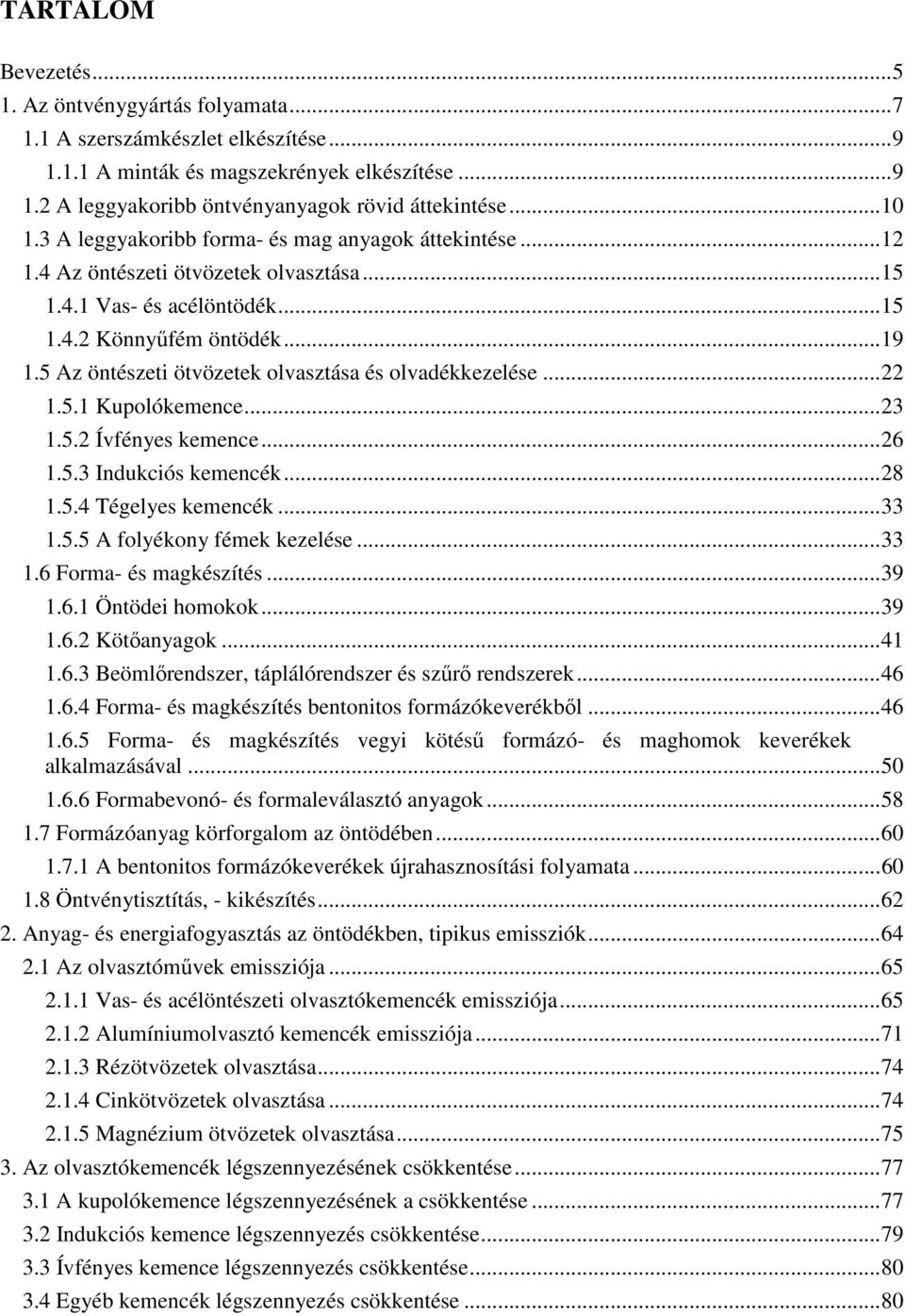 5 Az öntészeti ötvözetek olvasztása és olvadékkezelése...22 1.5.1 Kupolókemence...23 1.5.2 Ívfényes kemence...26 1.5.3 Indukciós kemencék...28 1.5.4 Tégelyes kemencék...33 1.5.5 A folyékony fémek kezelése.