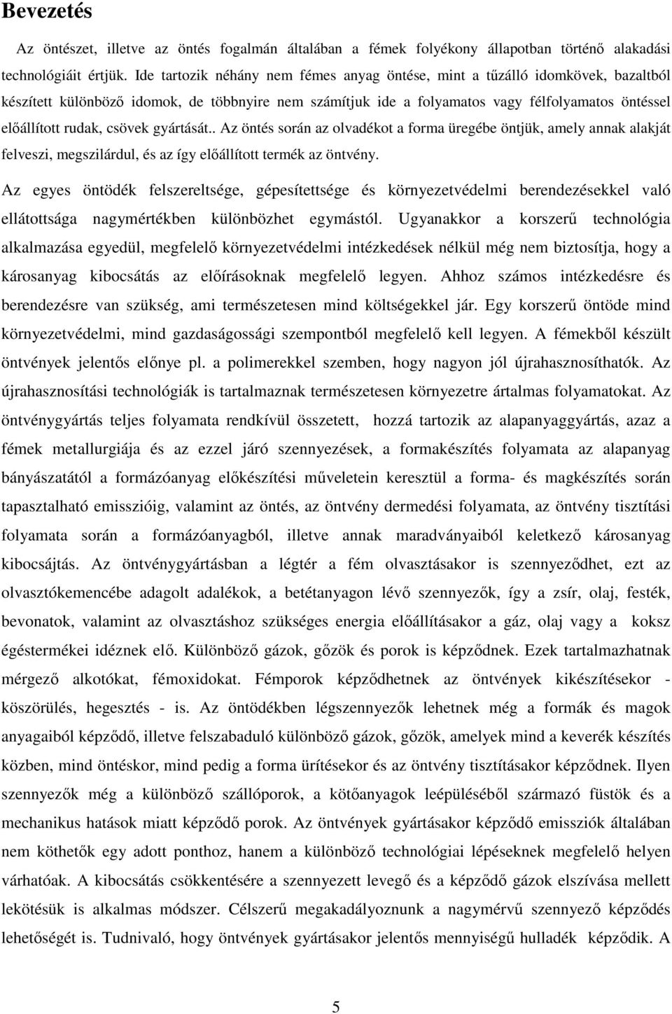 csövek gyártását.. Az öntés során az olvadékot a forma üregébe öntjük, amely annak alakját felveszi, megszilárdul, és az így elıállított termék az öntvény.