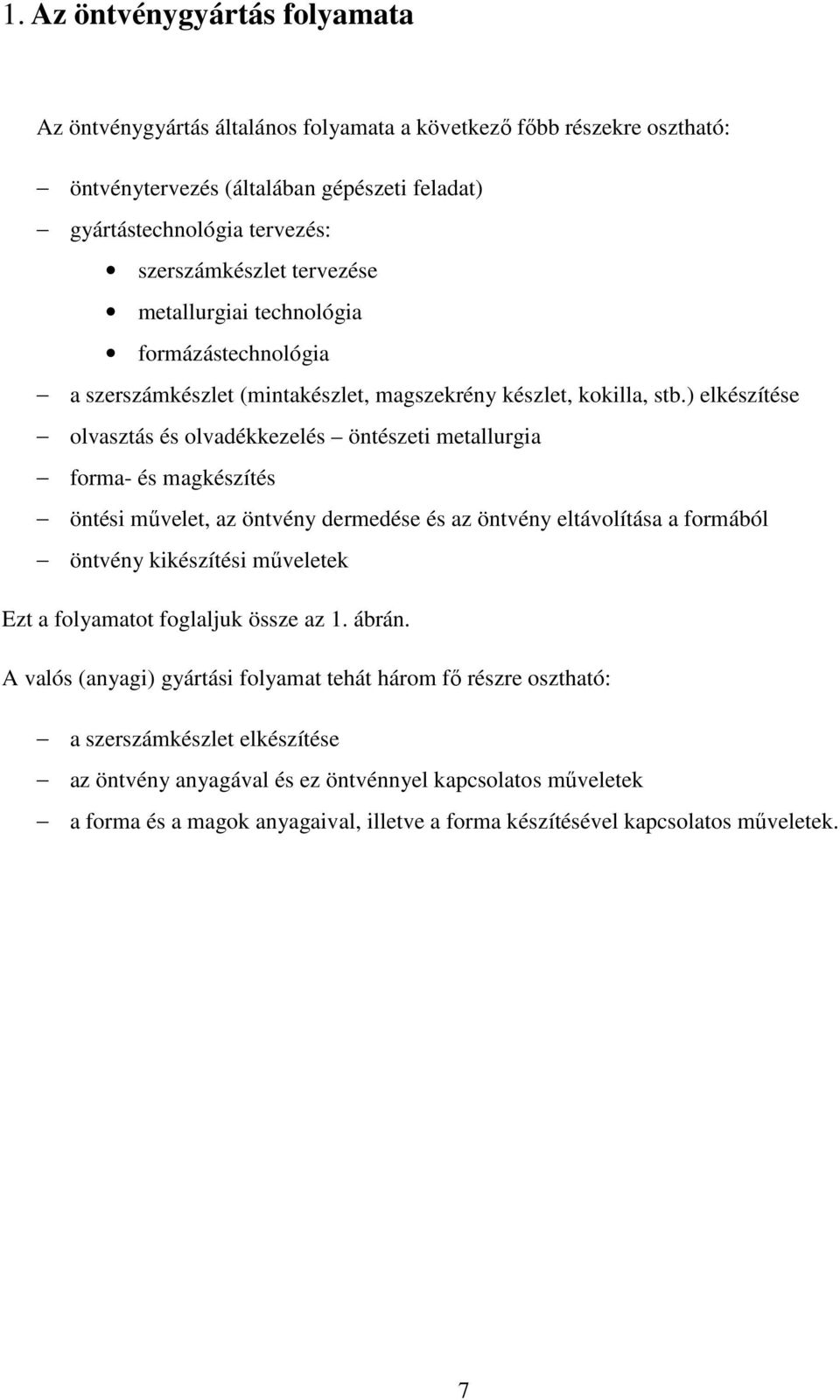 ) elkészítése olvasztás és olvadékkezelés öntészeti metallurgia forma- és magkészítés öntési mővelet, az öntvény dermedése és az öntvény eltávolítása a formából öntvény kikészítési mőveletek Ezt a