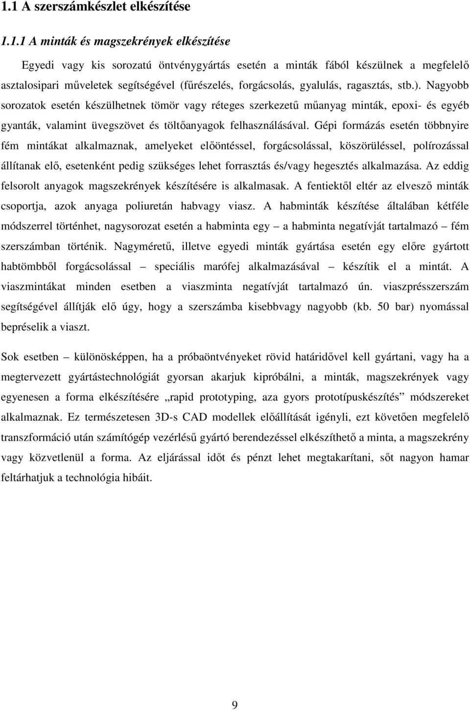 Nagyobb sorozatok esetén készülhetnek tömör vagy réteges szerkezető mőanyag minták, epoxi- és egyéb gyanták, valamint üvegszövet és töltıanyagok felhasználásával.
