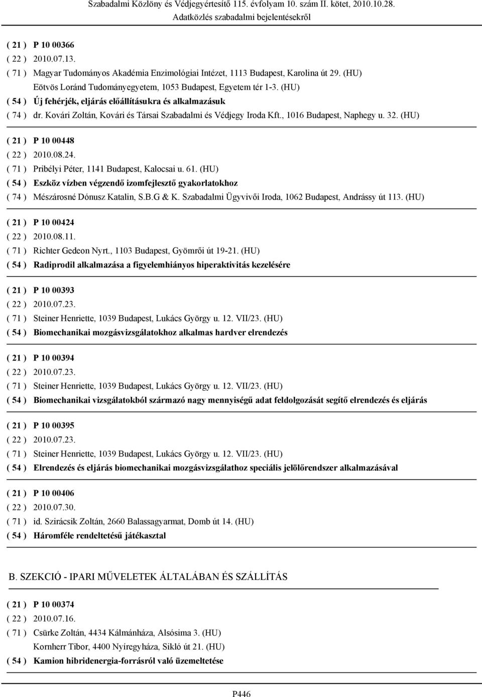 Pribélyi Péter, 1141 Budapest, Kalocsai u. 61. (HU) Eszköz vízben végzendő izomfejlesztő gyakorlatokhoz Mészárosné Dónusz Katalin, S.B.G & K. Szabadalmi Ügyvivői Iroda, 1062 Budapest, Andrássy út 113.