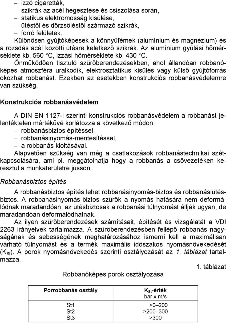 Önműködően tisztuló szűrőberendezésekben, ahol állandóan robbanóképes atmoszféra uralkodik, elektrosztatikus kisülés vagy külső gyújtóforrás okozhat robbanást.