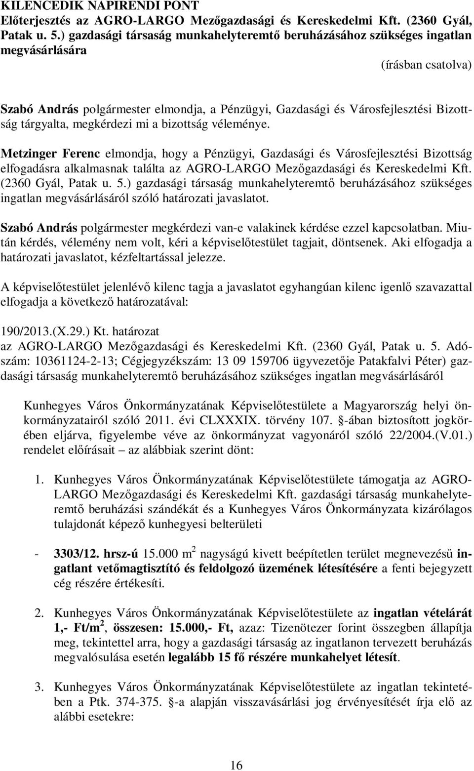 a bizottság véleménye. Metzinger Ferenc elmondja, hogy a Pénzügyi, Gazdasági és Városfejlesztési Bizottság elfogadásra alkalmasnak találta az AGRO-LARGO Mezőgazdasági és Kereskedelmi Kft.