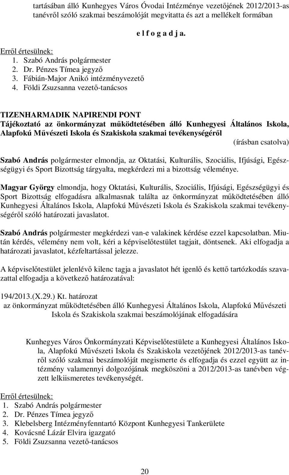 TIZENHARMADIK NAPIRENDI PONT Tájékoztató az önkormányzat működtetésében álló Kunhegyesi Általános Iskola, Alapfokú Művészeti Iskola és Szakiskola szakmai tevékenységéről Szabó András polgármester