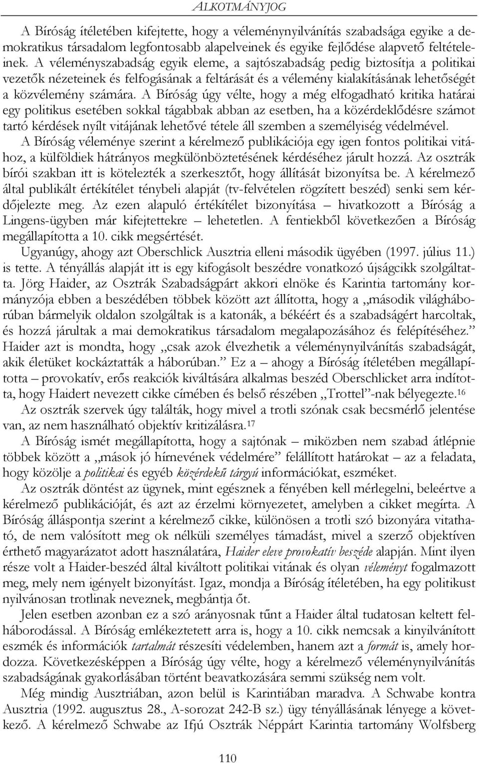 A Bíróság úgy vélte, hogy a még elfogadható kritika határai egy politikus esetében sokkal tágabbak abban az esetben, ha a közérdeklődésre számot tartó kérdések nyílt vitájának lehetővé tétele áll
