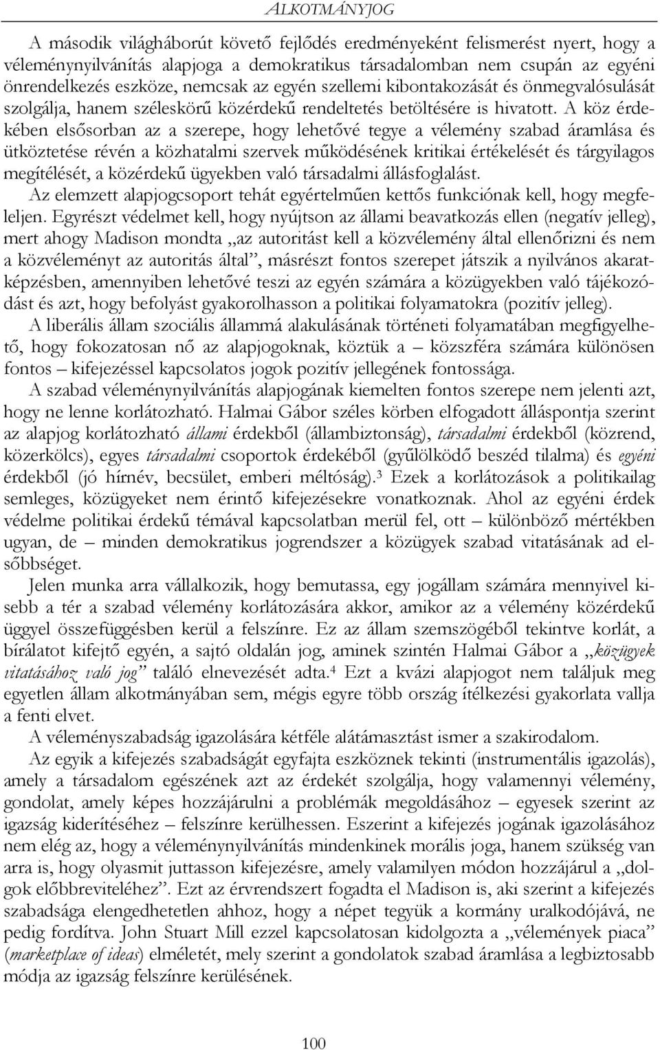 A köz érdekében elsősorban az a szerepe, hogy lehetővé tegye a vélemény szabad áramlása és ütköztetése révén a közhatalmi szervek működésének kritikai értékelését és tárgyilagos megítélését, a