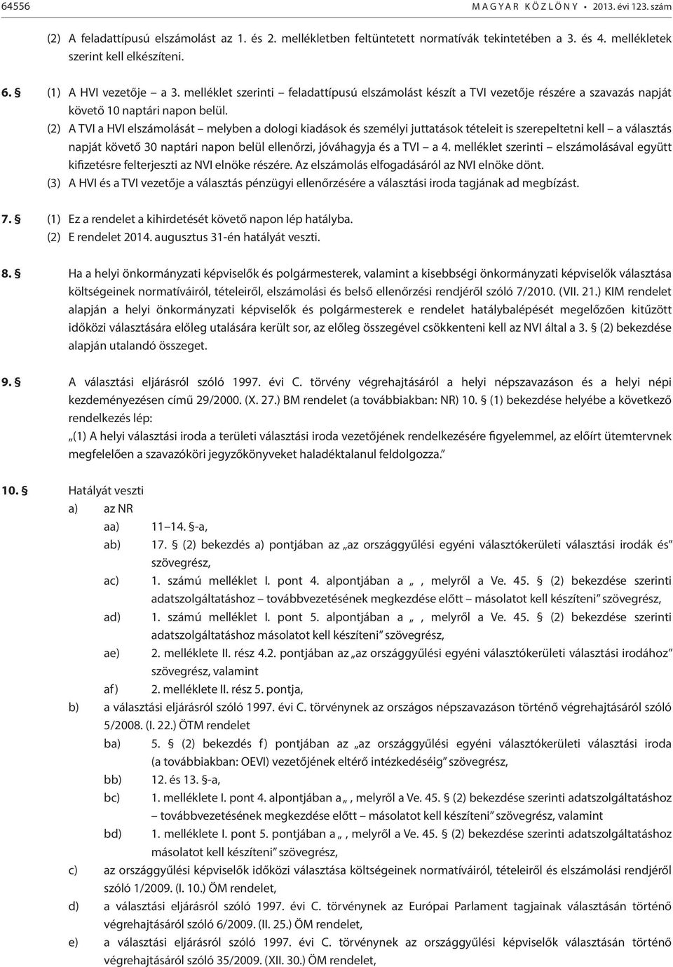 (2) A TVI a HVI elszámolását melyben a dologi kiadások és személyi juttatások tételeit is szerepeltetni kell a választás napját követő 30 naptári napon belül ellenőrzi, jóváhagyja és a TVI a 4.