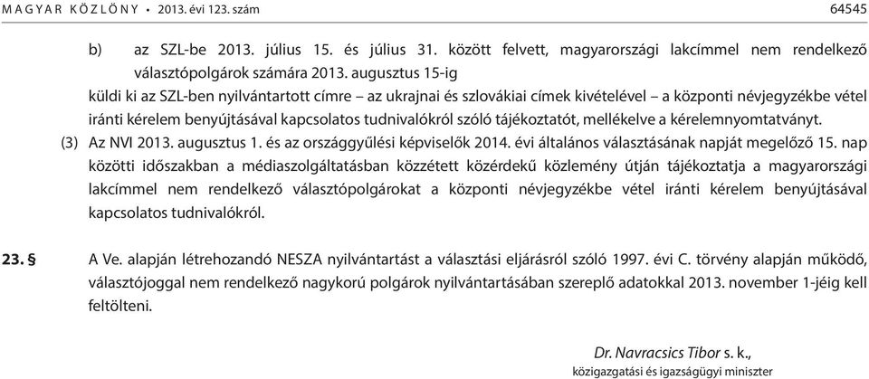 tájékoztatót, mellékelve a kérelemnyomtatványt. (3) Az NVI 2013. augusztus 1. és az országgyűlési képviselők 2014. évi általános választásának napját megelőző 15.