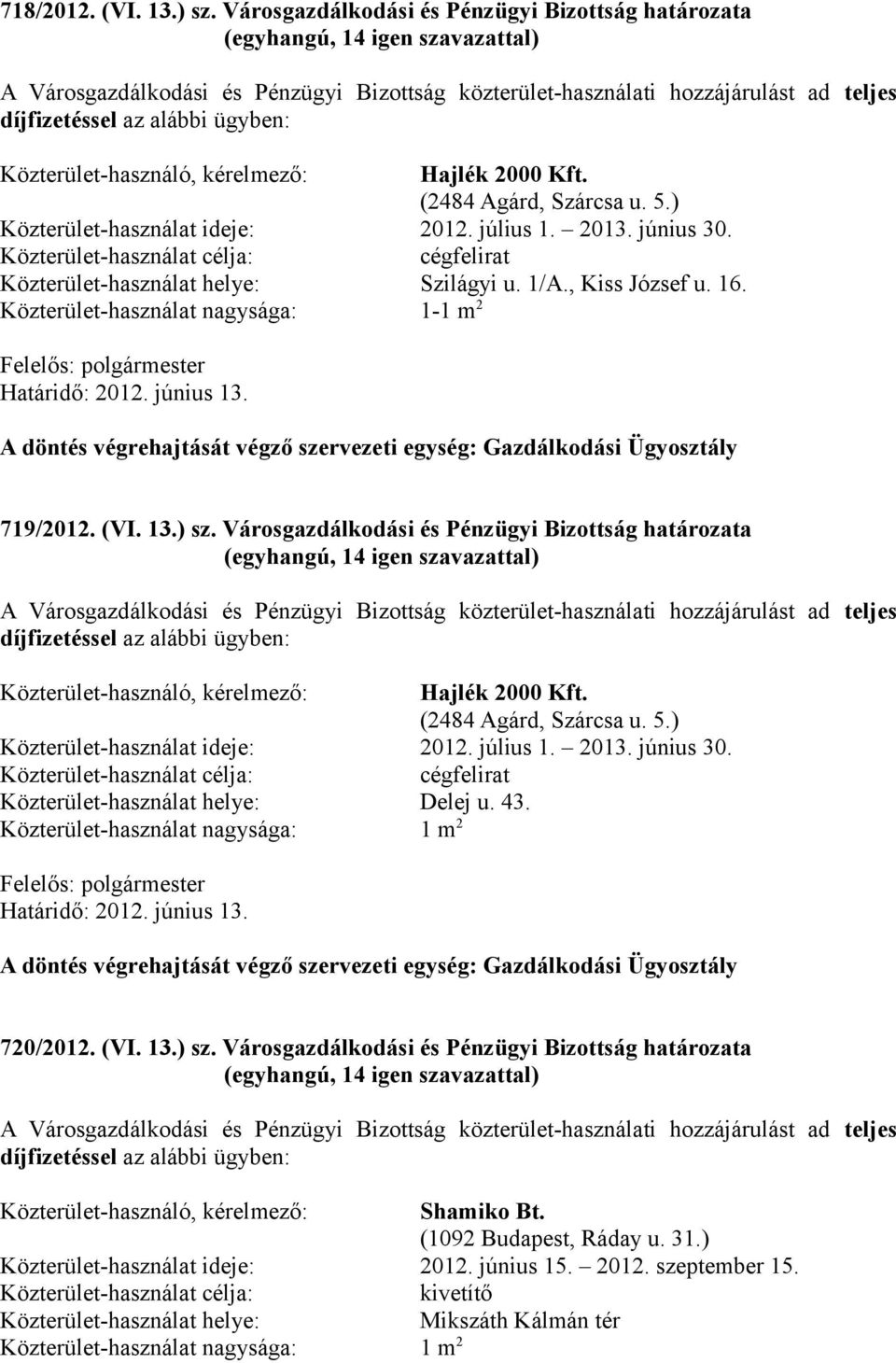 kérelmező: Hajlék 2000 Kft. (2484 Agárd, Szárcsa u. 5.) Közterület-használat ideje: 2012. július 1. 2013. június 30. Közterület-használat célja: cégfelirat Közterület-használat helye: Szilágyi u. 1/A.