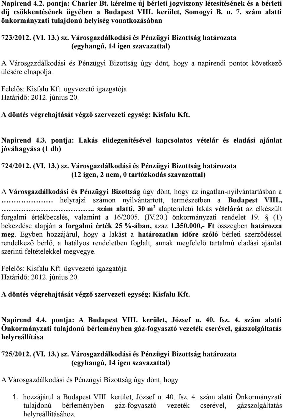 Városgazdálkodási és Pénzügyi Bizottság határozata A Városgazdálkodási és Pénzügyi Bizottság úgy dönt, hogy a napirendi pontot következő ülésére elnapolja. Felelős: Kisfalu Kft.